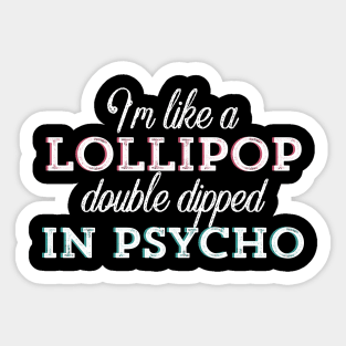 I’m Like a Lollipop Double Dipped In psycho Sticker